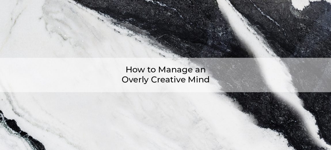 How to Manage an Overly Creative Mind